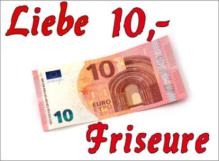 Liebe Zehn- Euro Friseure